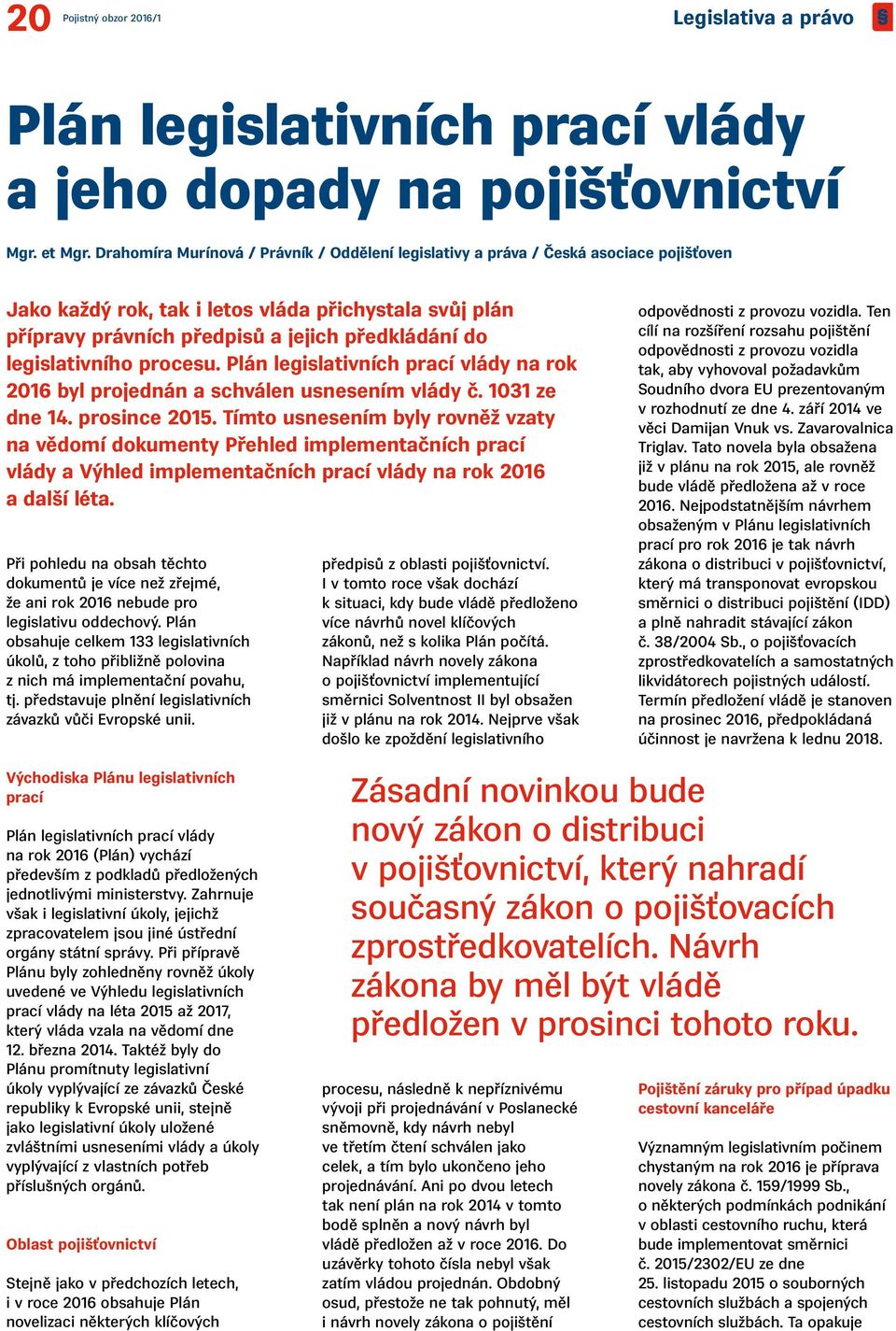 legislativního procesu. Plán legislativních prací vlády na rok 2016 byl projednán a schválen usnesením vlády č. 1031 ze dne 14. prosince 2015.