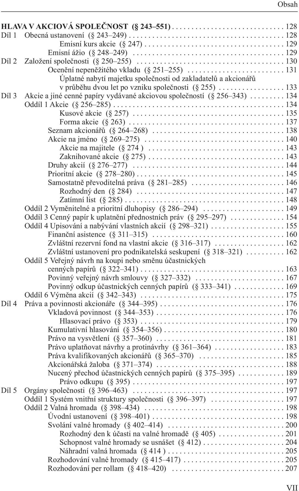 ........................ 131 Úplatné nabytí majetku společnosti od zakladatelů a akcionářů v průběhu dvou let po vzniku společnosti ( 255).