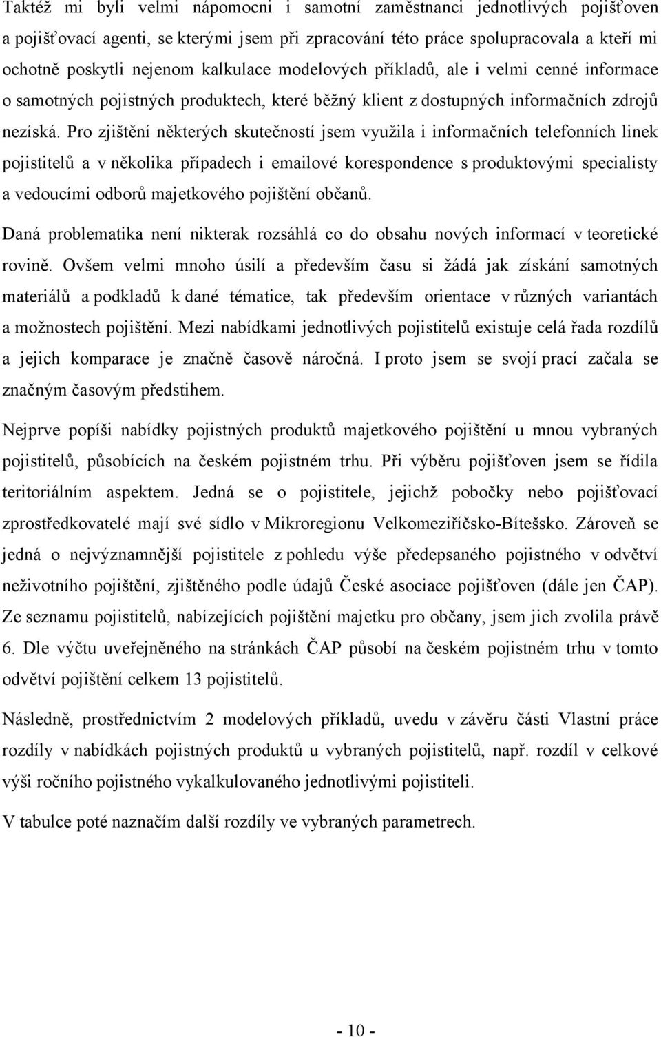Pro zjištění některých skutečností jsem využila i informačních telefonních linek pojistitelů a v několika případech i emailové korespondence s produktovými specialisty a vedoucími odborů majetkového