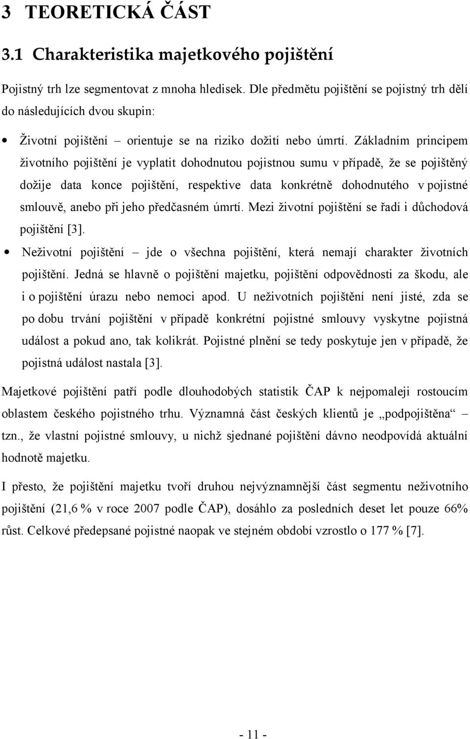 Základním principem životního pojištění je vyplatit dohodnutou pojistnou sumu v případě, že se pojištěný dožije data konce pojištění, respektive data konkrétně dohodnutého v pojistné smlouvě, anebo