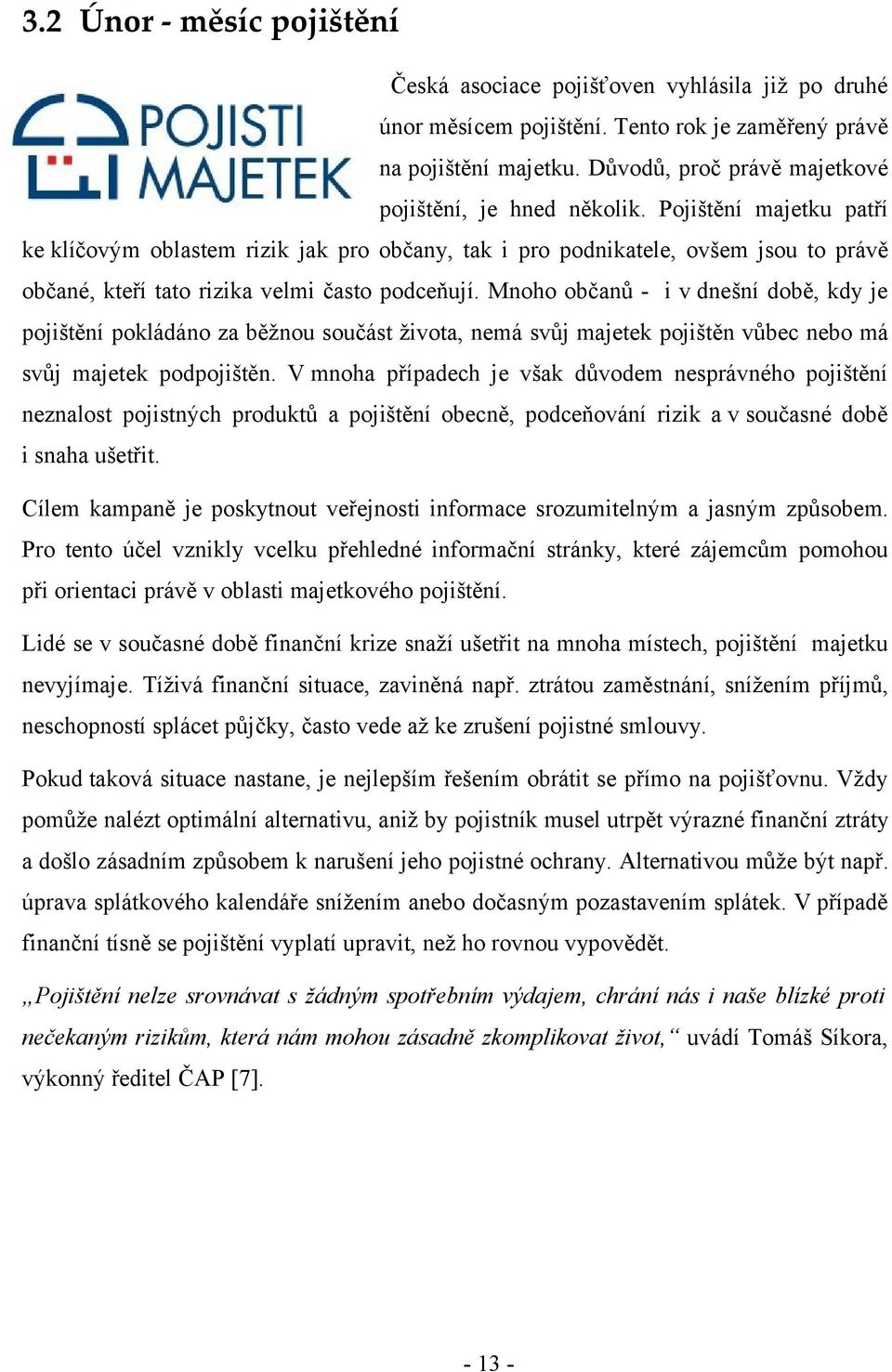 Pojištění majetku patří ke klíčovým oblastem rizik jak pro občany, tak i pro podnikatele, ovšem jsou to právě občané, kteří tato rizika velmi často podceňují.