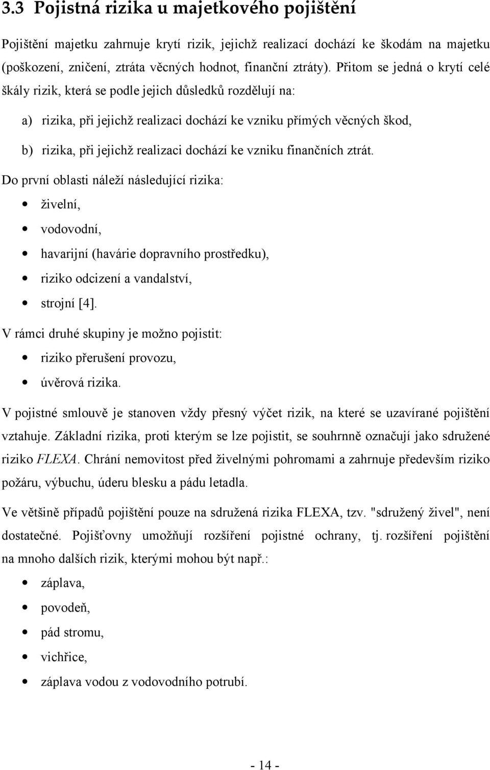 dochází ke vzniku finančních ztrát. Do první oblasti náleží následující rizika: živelní, vodovodní, havarijní (havárie dopravního prostředku), riziko odcizení a vandalství, strojní [4].