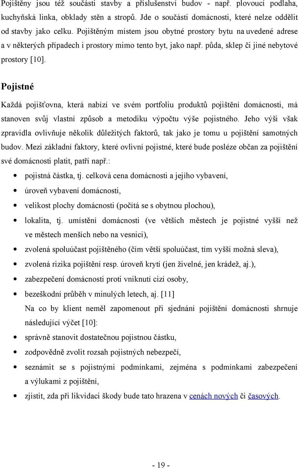 Pojistné Každá pojišťovna, která nabízí ve svém portfoliu produktů pojištění domácnosti, má stanoven svůj vlastní způsob a metodiku výpočtu výše pojistného.