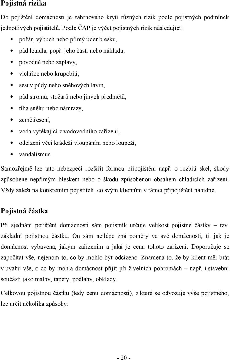 jeho části nebo nákladu, povodně nebo záplavy, vichřice nebo krupobití, sesuv půdy nebo sněhových lavin, pád stromů, stožárů nebo jiných předmětů, tíha sněhu nebo námrazy, zemětřesení, voda