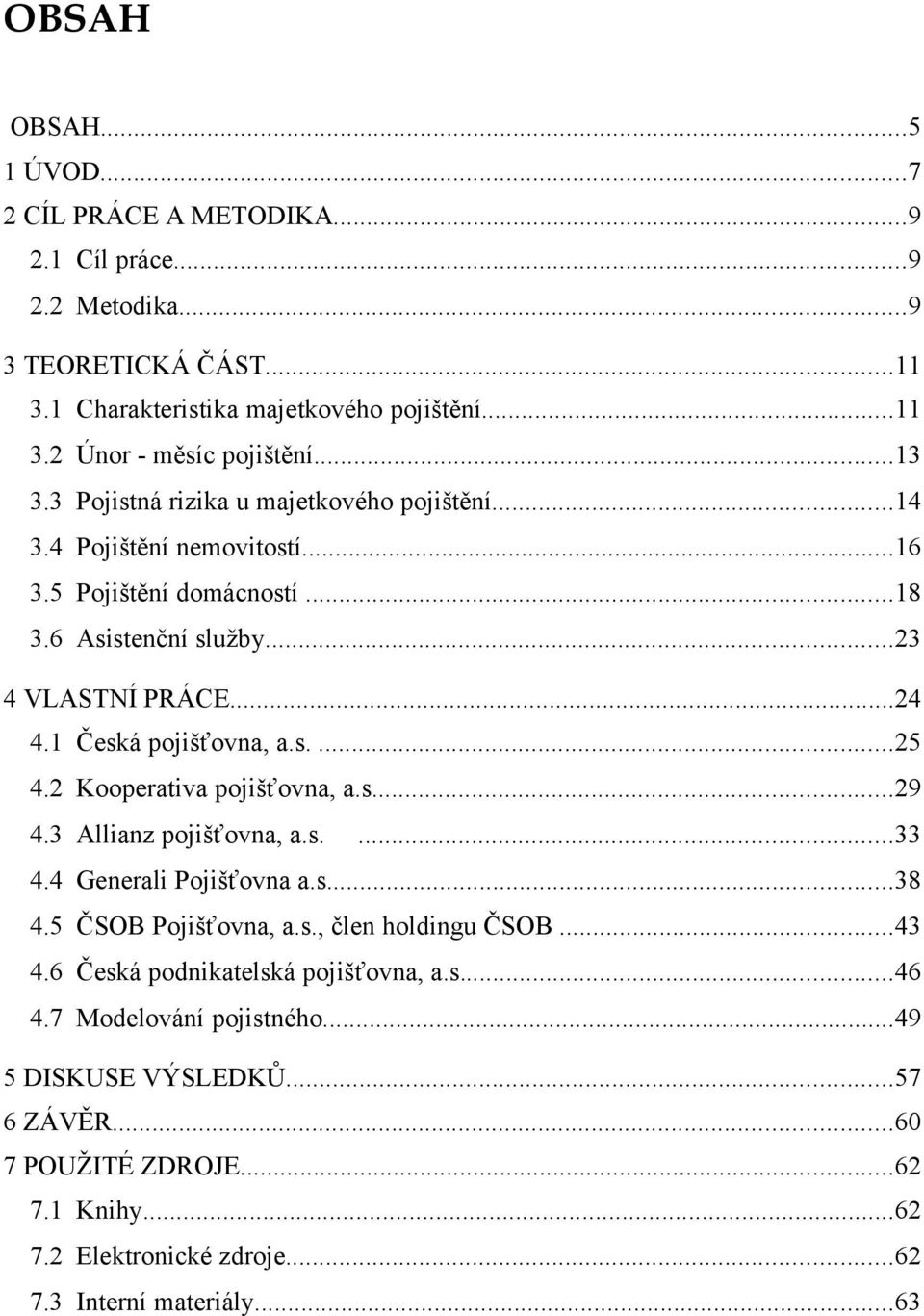 1 Česká pojišťovna, a.s....25 4.2 Kooperativa pojišťovna, a.s...29 4.3 Allianz pojišťovna, a.s....33 4.4 Generali Pojišťovna a.s...38 4.5 ČSOB Pojišťovna, a.s., člen holdingu ČSOB...43 4.