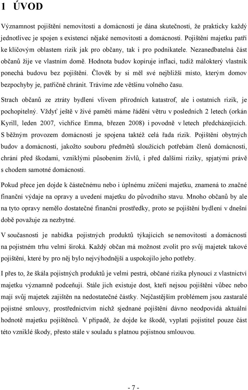 Hodnota budov kopíruje inflaci, tudíž málokterý vlastník ponechá budovu bez pojištění. Člověk by si měl své nejbližší místo, kterým domov bezpochyby je, patřičně chránit.