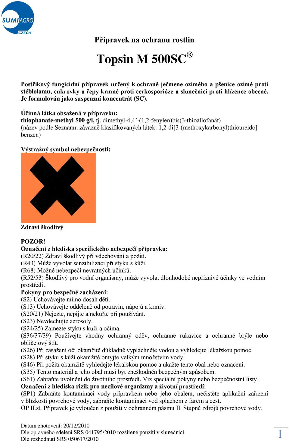 dimethyl-4,4 -(1,2-fenylen)bis(3-thioallofanát) (název podle Seznamu závazně klasifikovaných látek: 1,2-di[3-(methoxykarbonyl)thioureido] benzen) Výstražný symbol nebezpečnosti: Zdraví škodlivý POZOR!