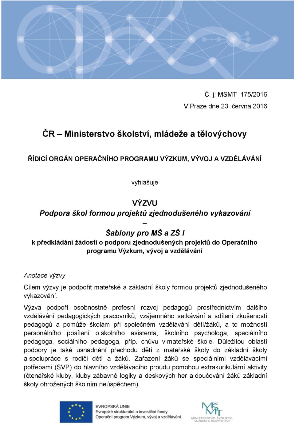 pro MŠ a ZŠ I k předkládání žádostí o podporu zjednodušených projektů do Operačního programu Výzkum, vývoj a vzdělávání Anotace výzvy Cílem výzvy je podpořit mateřské a základní školy formou projektů