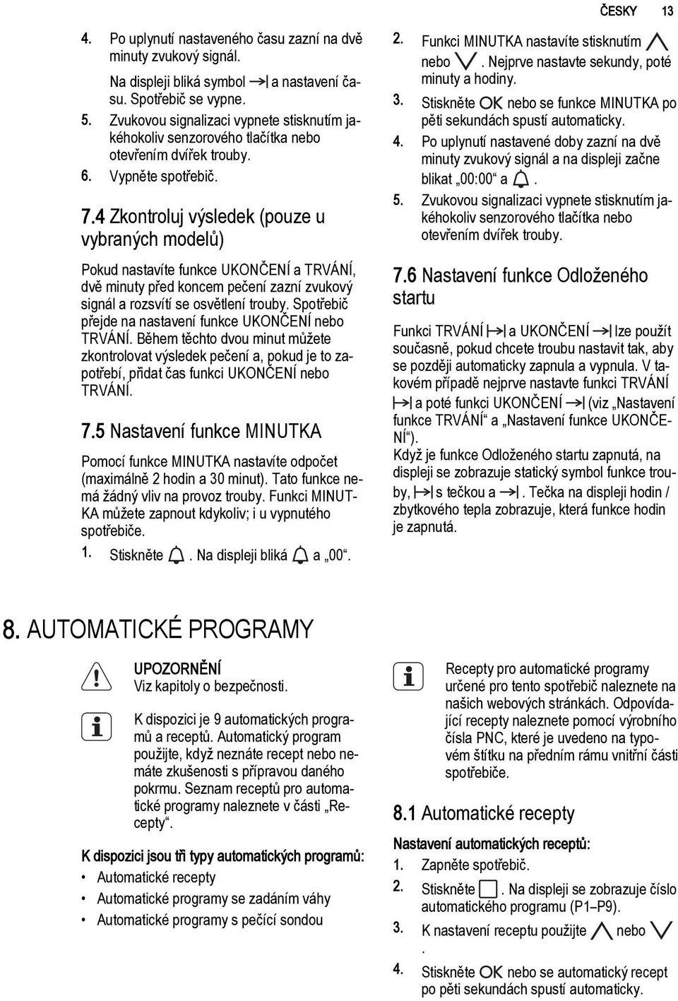 4 Zkontroluj výsledek (pouze u vybraných modelů) Pokud nastavíte funkce UKONČENÍ a TRVÁNÍ, dvě minuty před koncem pečení zazní zvukový signál a rozsvítí se osvětlení trouby.