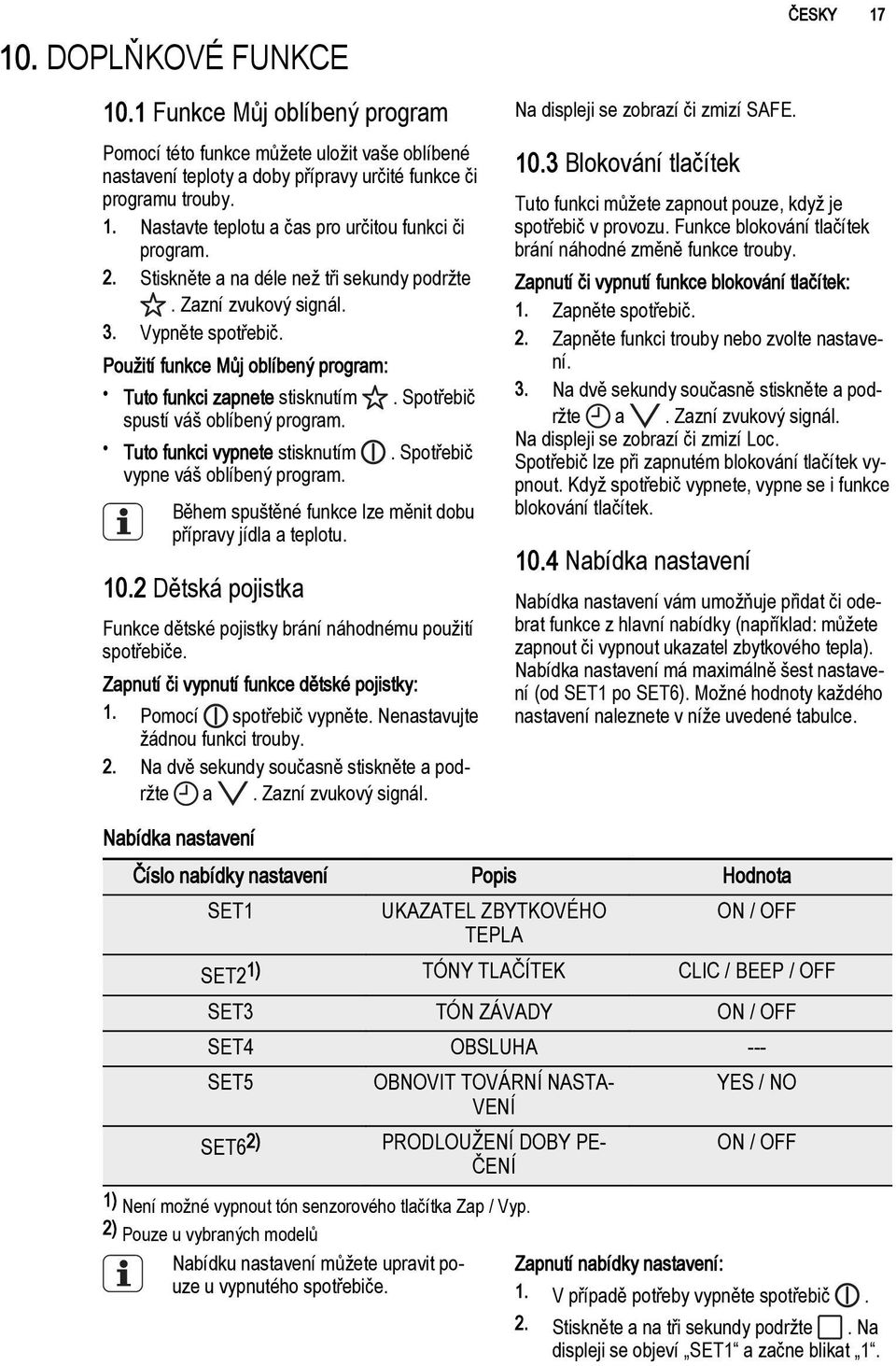 Tuto funkci vypnete stisknutím. Spotřebič vypne váš oblíbený program. Během spuštěné funkce lze měnit dobu přípravy jídla a teplotu. 10.