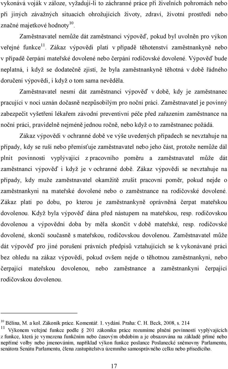 Zákaz výpovědi platí v případě těhotenství zaměstnankyně nebo v případě čerpání mateřské dovolené nebo čerpání rodičovské dovolené.