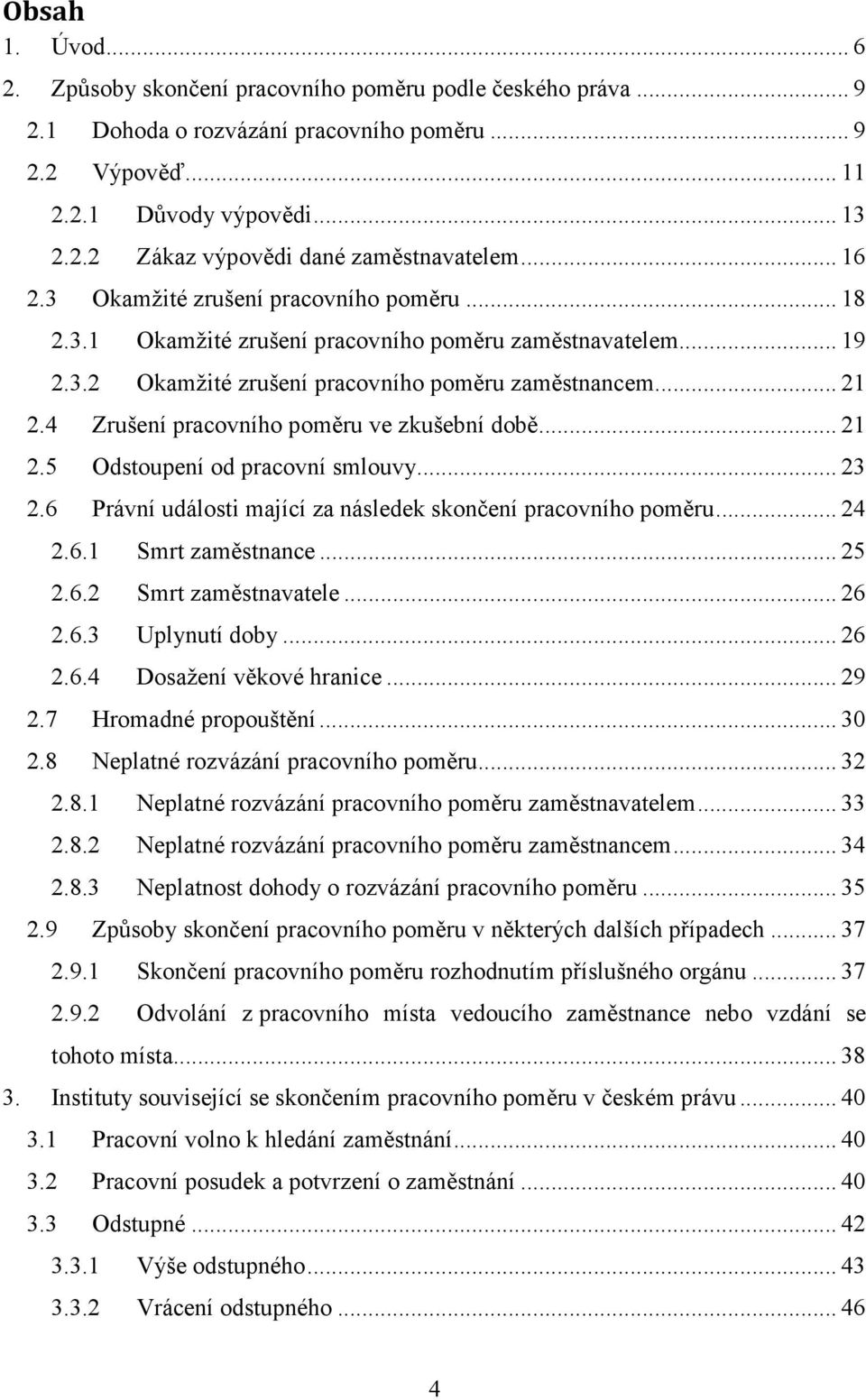 4 Zrušení pracovního poměru ve zkušební době... 21 2.5 Odstoupení od pracovní smlouvy... 23 2.6 Právní události mající za následek skončení pracovního poměru... 24 2.6.1 Smrt zaměstnance... 25 2.6.2 Smrt zaměstnavatele.