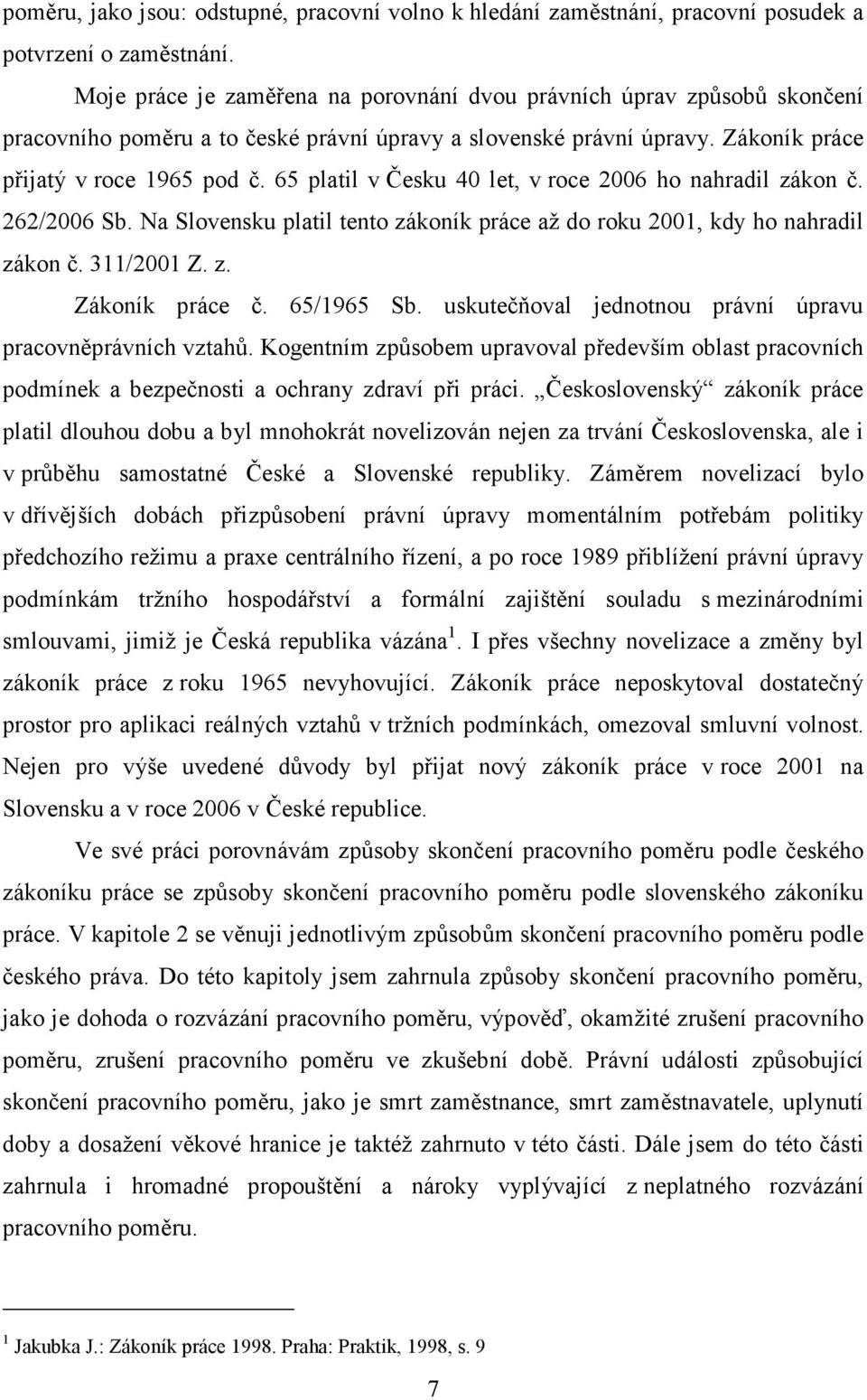 65 platil v Česku 40 let, v roce 2006 ho nahradil zákon č. 262/2006 Sb. Na Slovensku platil tento zákoník práce až do roku 2001, kdy ho nahradil zákon č. 311/2001 Z. z. Zákoník práce č. 65/1965 Sb.