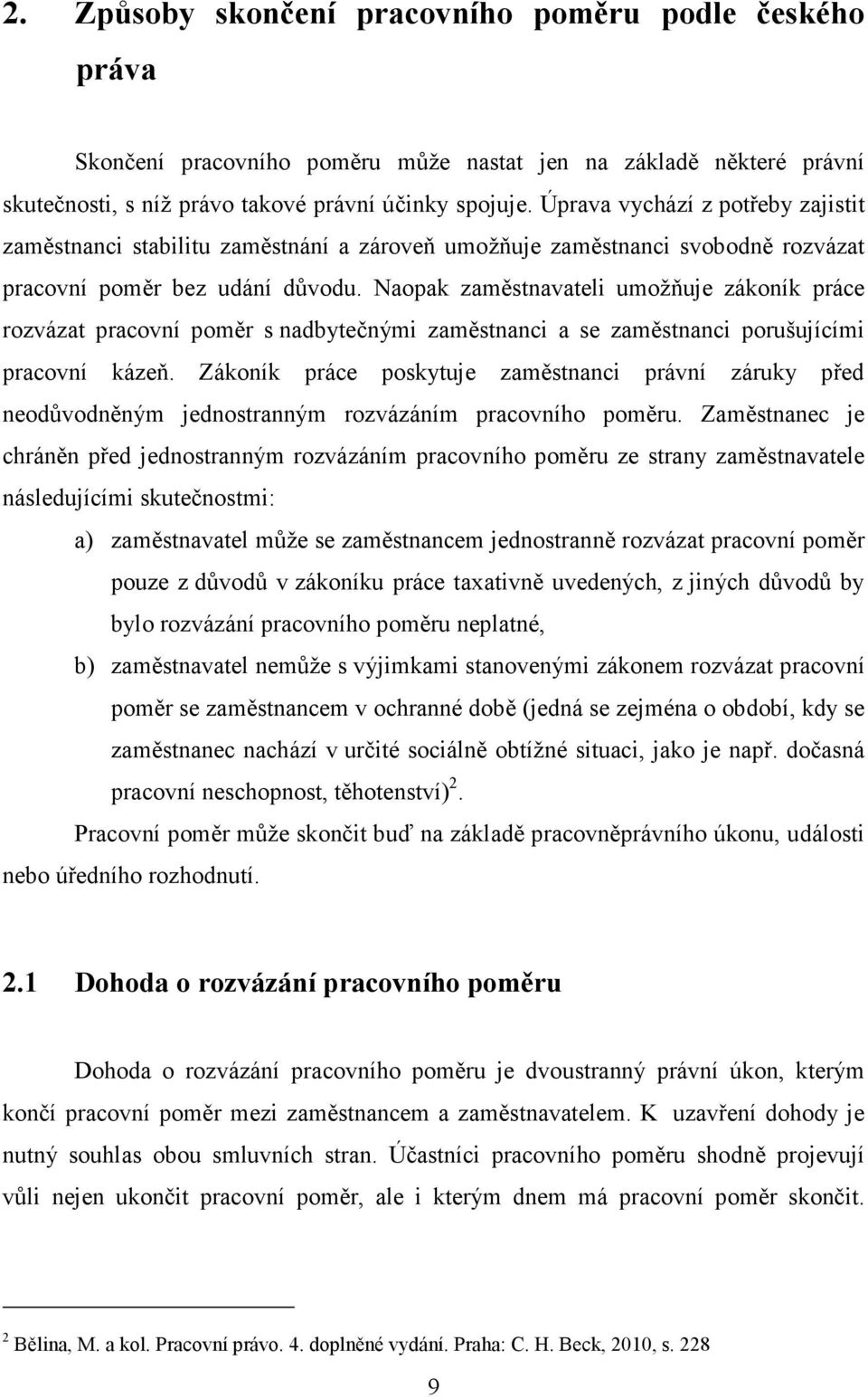 Naopak zaměstnavateli umožňuje zákoník práce rozvázat pracovní poměr s nadbytečnými zaměstnanci a se zaměstnanci porušujícími pracovní kázeň.