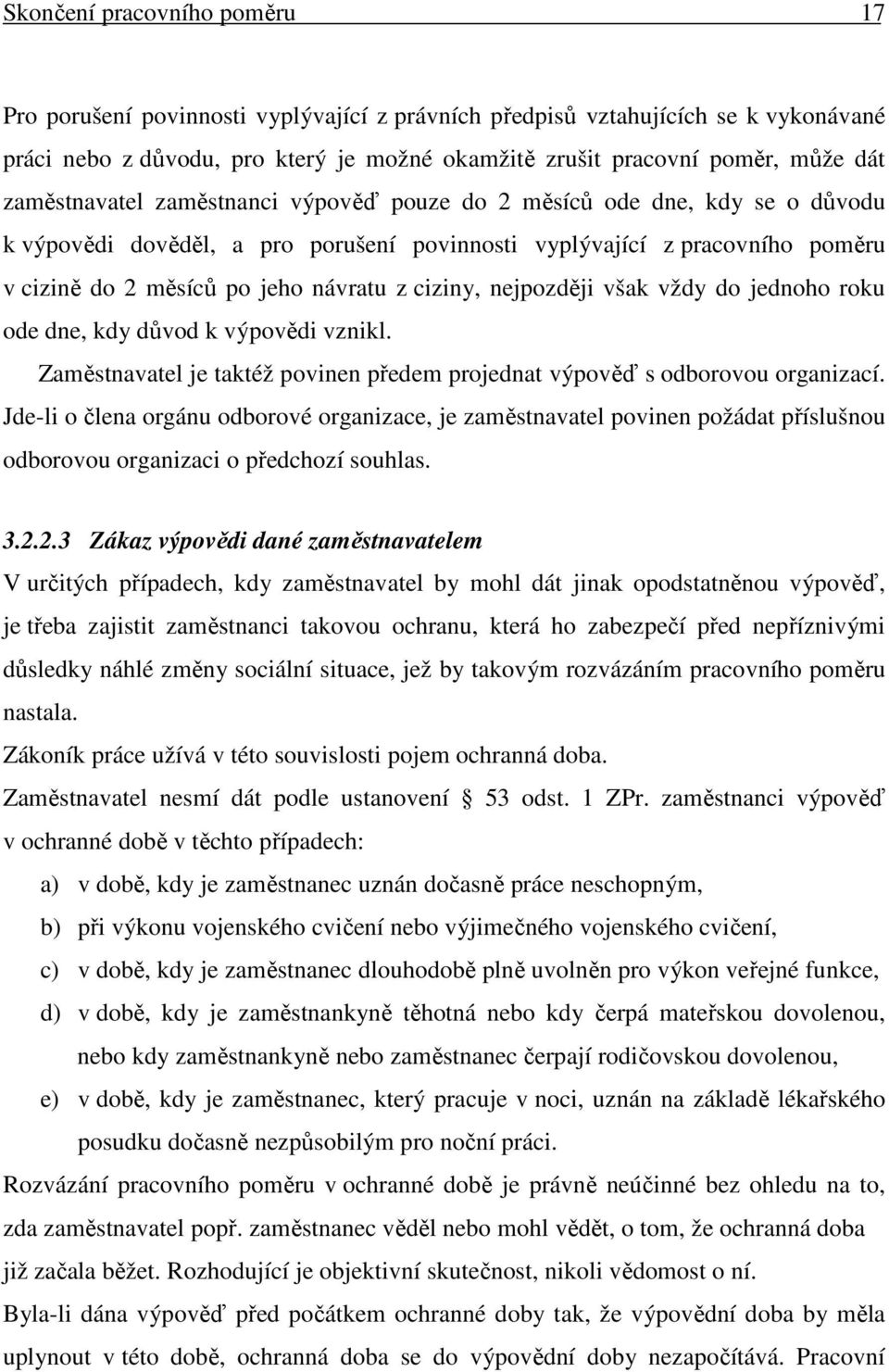 ciziny, nejpozději však vždy do jednoho roku ode dne, kdy důvod k výpovědi vznikl. Zaměstnavatel je taktéž povinen předem projednat výpověď s odborovou organizací.