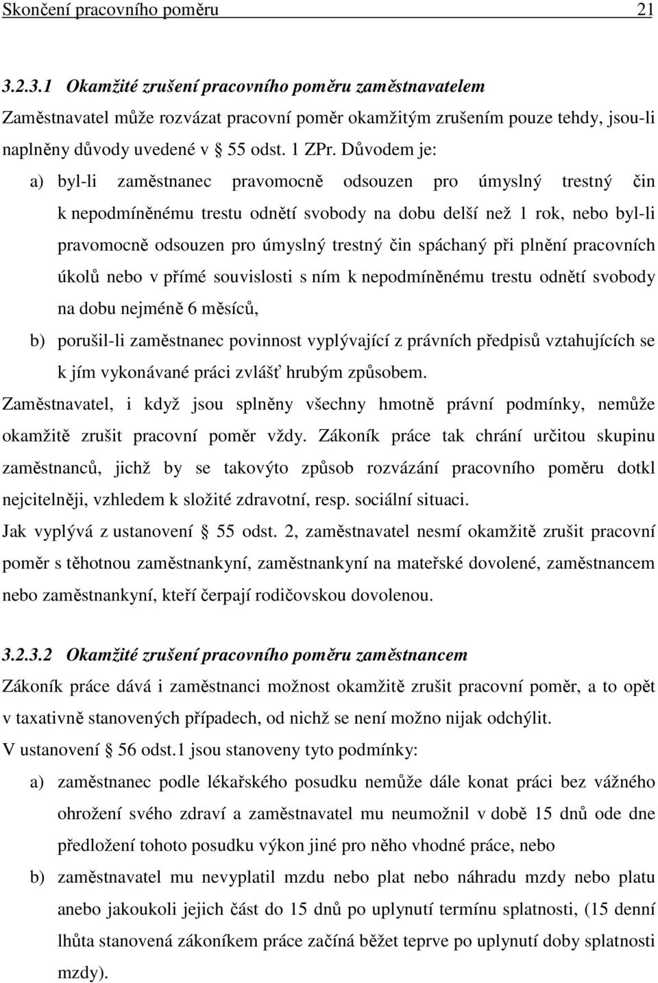 Důvodem je: a) byl-li zaměstnanec pravomocně odsouzen pro úmyslný trestný čin k nepodmíněnému trestu odnětí svobody na dobu delší než 1 rok, nebo byl-li pravomocně odsouzen pro úmyslný trestný čin