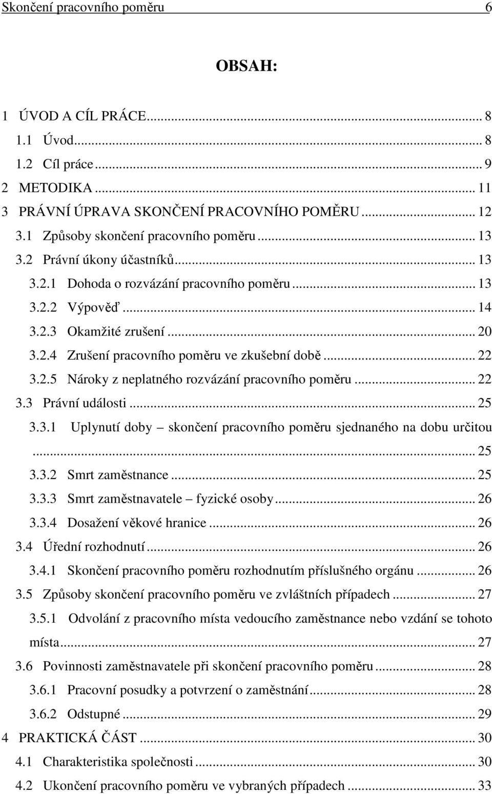 .. 22 3.3 Právní události... 25 3.3.1 Uplynutí doby skončení pracovního poměru sjednaného na dobu určitou... 25 3.3.2 Smrt zaměstnance... 25 3.3.3 Smrt zaměstnavatele fyzické osoby... 26 3.3.4 Dosažení věkové hranice.