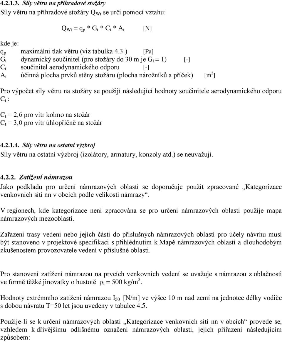 ) [Pa] G t dynamický součinitel (pro stožáry do 30 m je G t = 1) [-] C t součinitel aerodynamického odporu [-] A t účinná plocha prvků stěny stožáru (plocha nárožníků a příček) [m 2 ] Pro výpočet