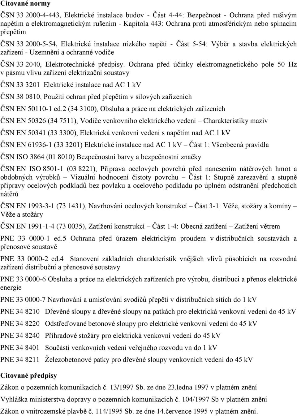 Ochrana před účinky elektromagnetického pole 50 Hz v pásmu vlivu zařízení elektrizační soustavy ČSN 33 3201 Elektrické instalace nad AC 1 kv ČSN 38 0810, Použití ochran před přepětím v silových