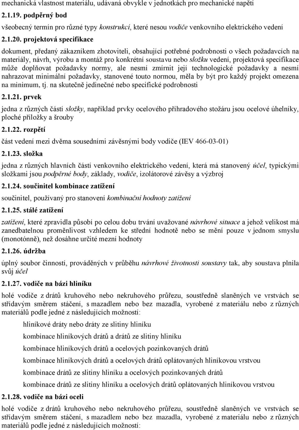 vedení, projektová specifikace může doplňovat požadavky normy, ale nesmí zmírnit její technologické požadavky a nesmí nahrazovat minimální požadavky, stanovené touto normou, měla by být pro každý