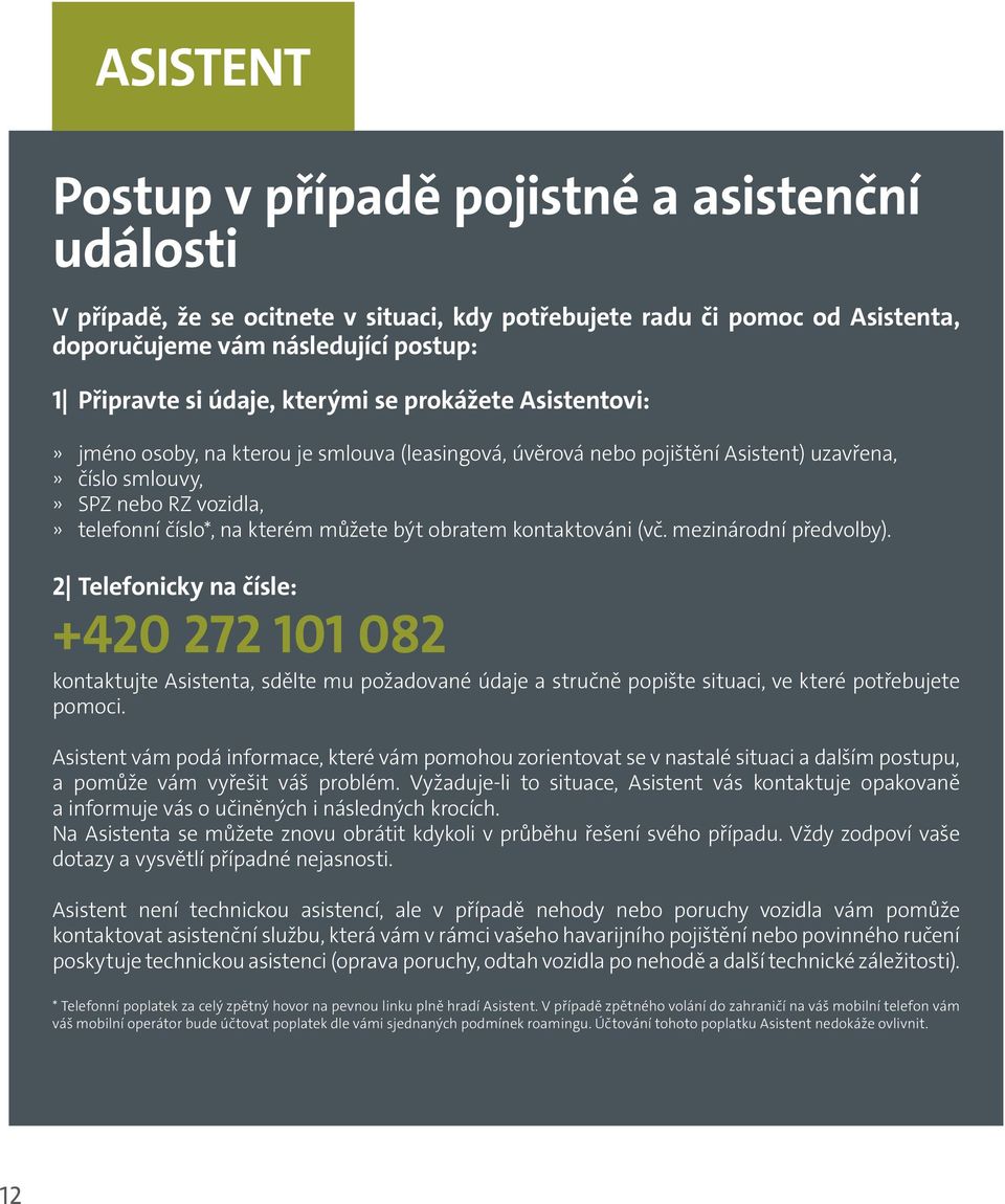 být obratem kontaktováni (vč. mezinárodní předvolby). 2 Telefonicky na čísle: +420 272 101 082 kontaktujte Asistenta, sdělte mu požadované údaje a stručně popište situaci, ve které potřebujete pomoci.