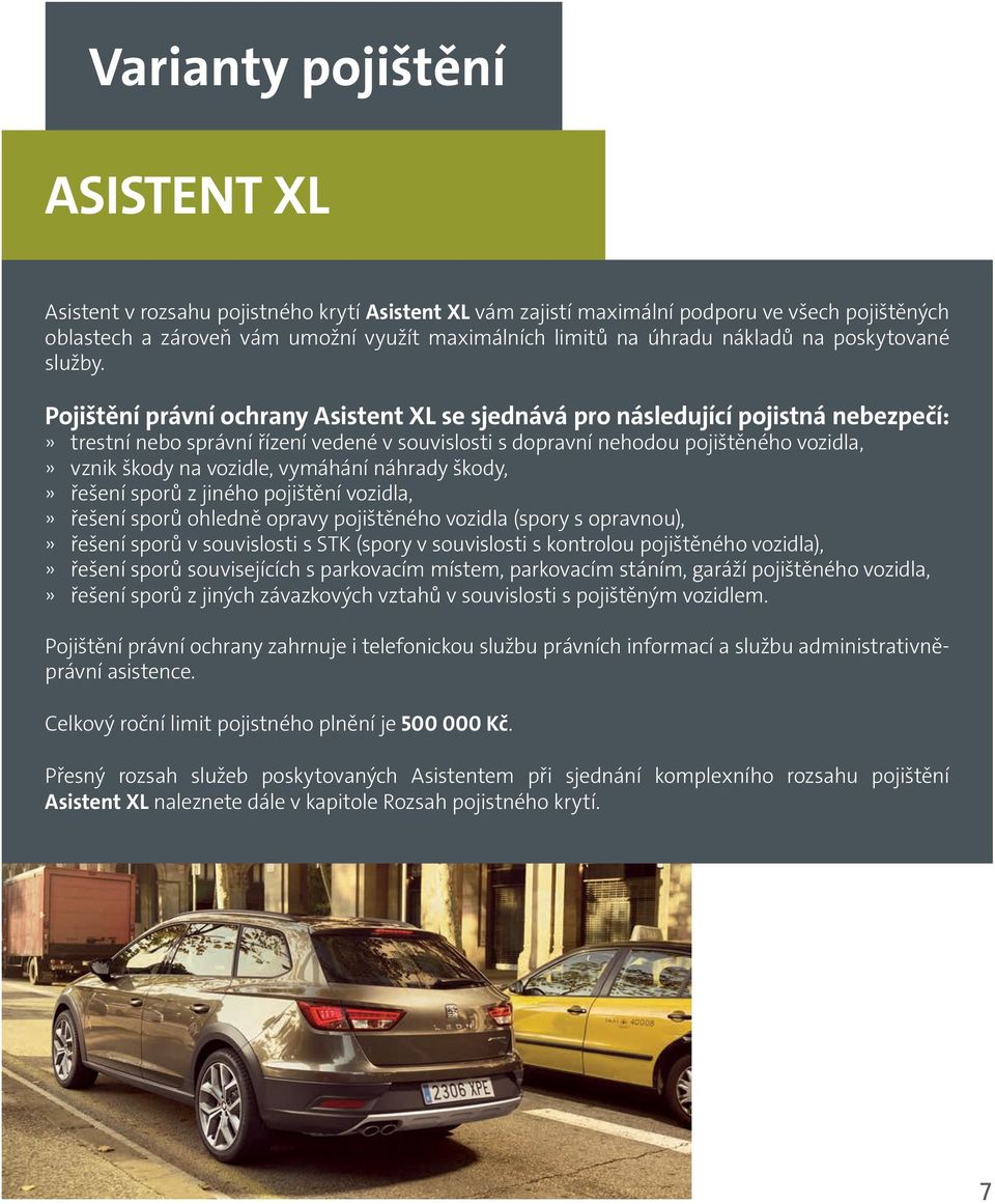 Pojištění právní ochrany Asistent XL se sjednává pro následující pojistná nebezpečí:» trestní nebo správní řízení vedené v souvislosti s dopravní nehodou pojištěného vozidla,» vznik škody na vozidle,