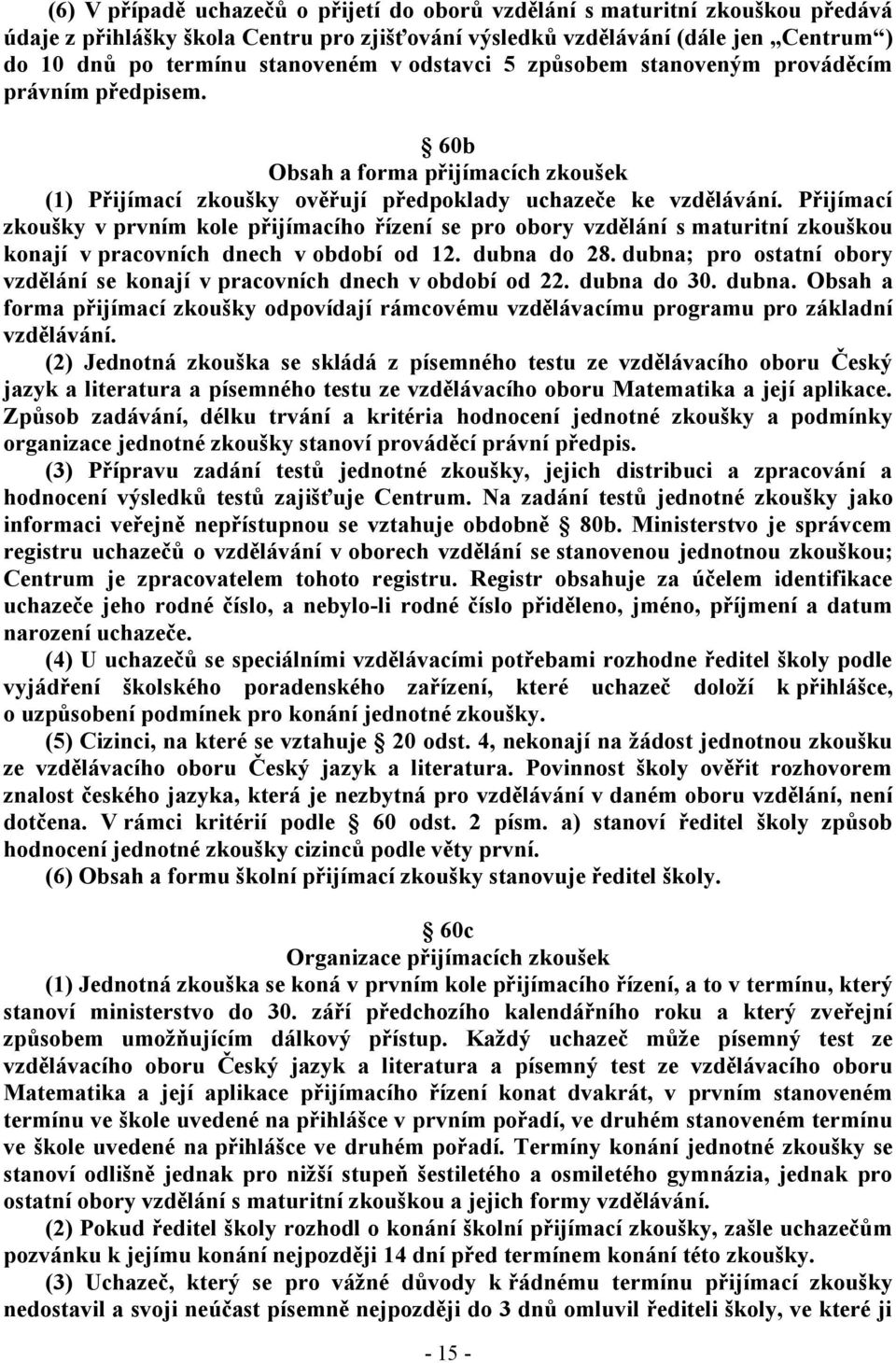 Přijímací zkoušky v prvním kole přijímacího řízení se pro obory vzdělání s maturitní zkouškou konají v pracovních dnech v období od 12. dubna do 28.