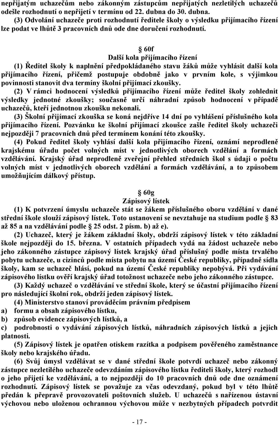 60f Další kola přijímacího řízení (1) Ředitel školy k naplnění předpokládaného stavu žáků může vyhlásit další kola přijímacího řízení, přičemž postupuje obdobně jako v prvním kole, s výjimkou