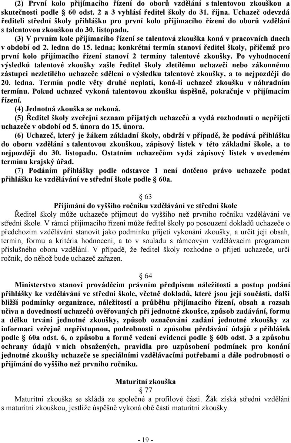 (3) V prvním kole přijímacího řízení se talentová zkouška koná v pracovních dnech v období od 2. ledna do 15.