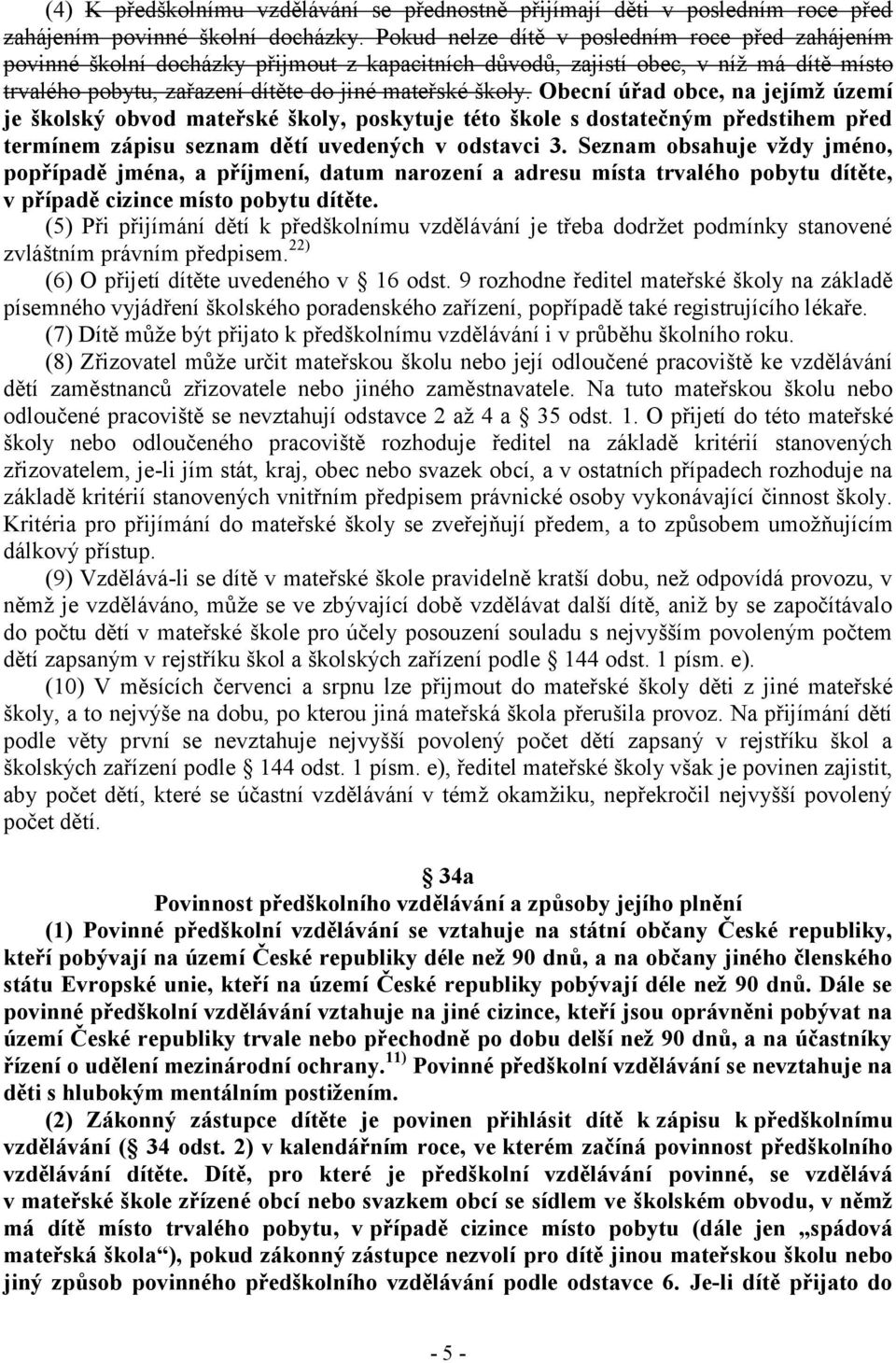 Obecní úřad obce, na jejímž území je školský obvod mateřské školy, poskytuje této škole s dostatečným předstihem před termínem zápisu seznam dětí uvedených v odstavci 3.