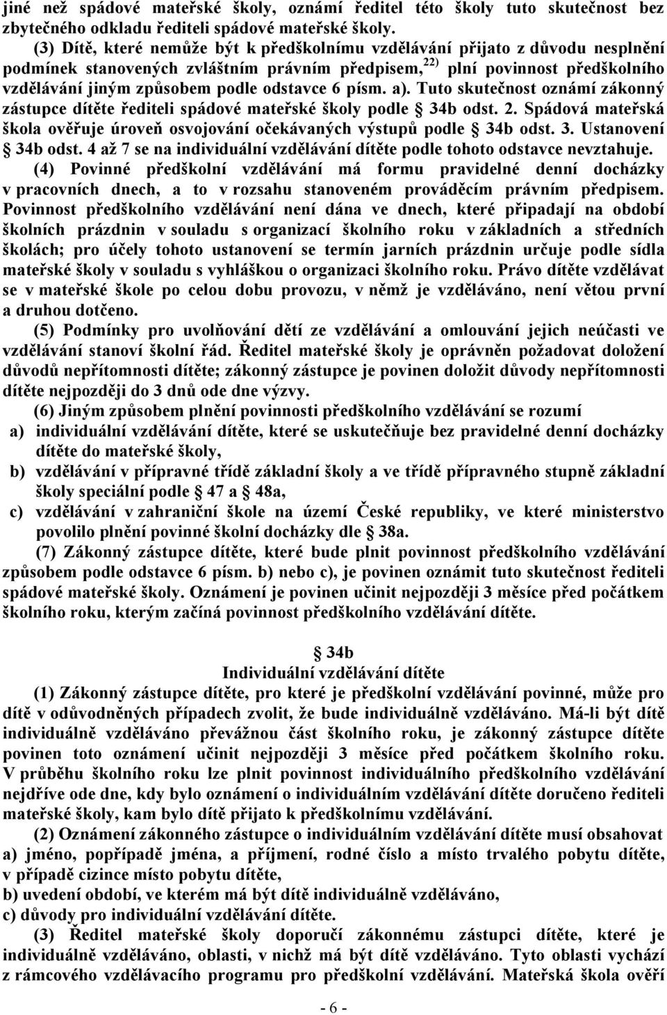 odstavce 6 písm. a). Tuto skutečnost oznámí zákonný zástupce dítěte řediteli spádové mateřské školy podle 34b odst. 2.