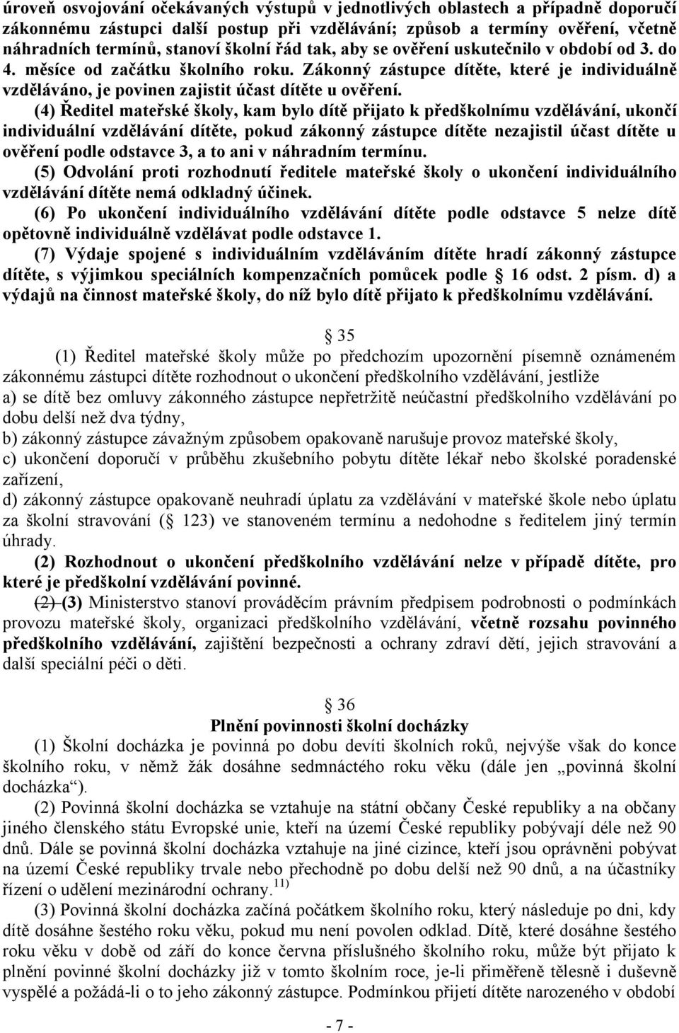 (4) Ředitel mateřské školy, kam bylo dítě přijato k předškolnímu vzdělávání, ukončí individuální vzdělávání dítěte, pokud zákonný zástupce dítěte nezajistil účast dítěte u ověření podle odstavce 3, a