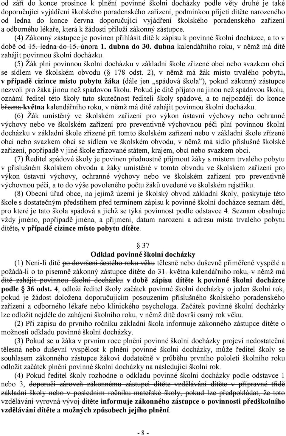 (4) Zákonný zástupce je povinen přihlásit dítě k zápisu k povinné školní docházce, a to v době od 15. ledna do 15. února 1. dubna do 30.