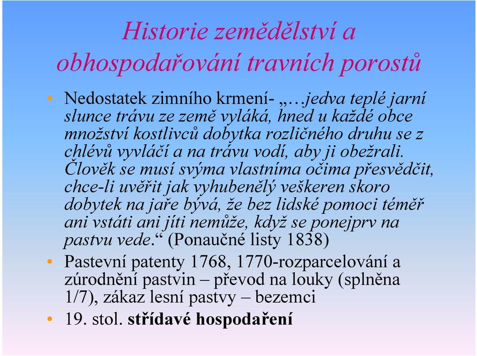 Člověk se musí svýma vlastníma očima přesvědčit, chce-li uvěřit jak vyhubenělý veškeren skoro dobytek na jaře bývá, že bez lidské pomoci téměř ani vstáti