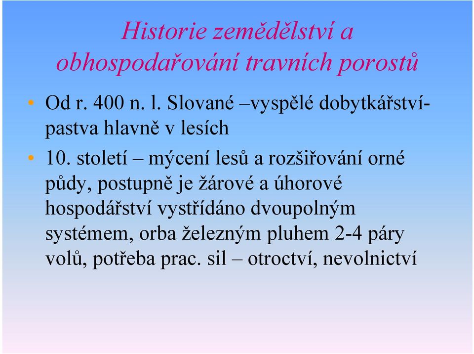století mýcení lesů a rozšiřování orné půdy, postupně je žárové a úhorové