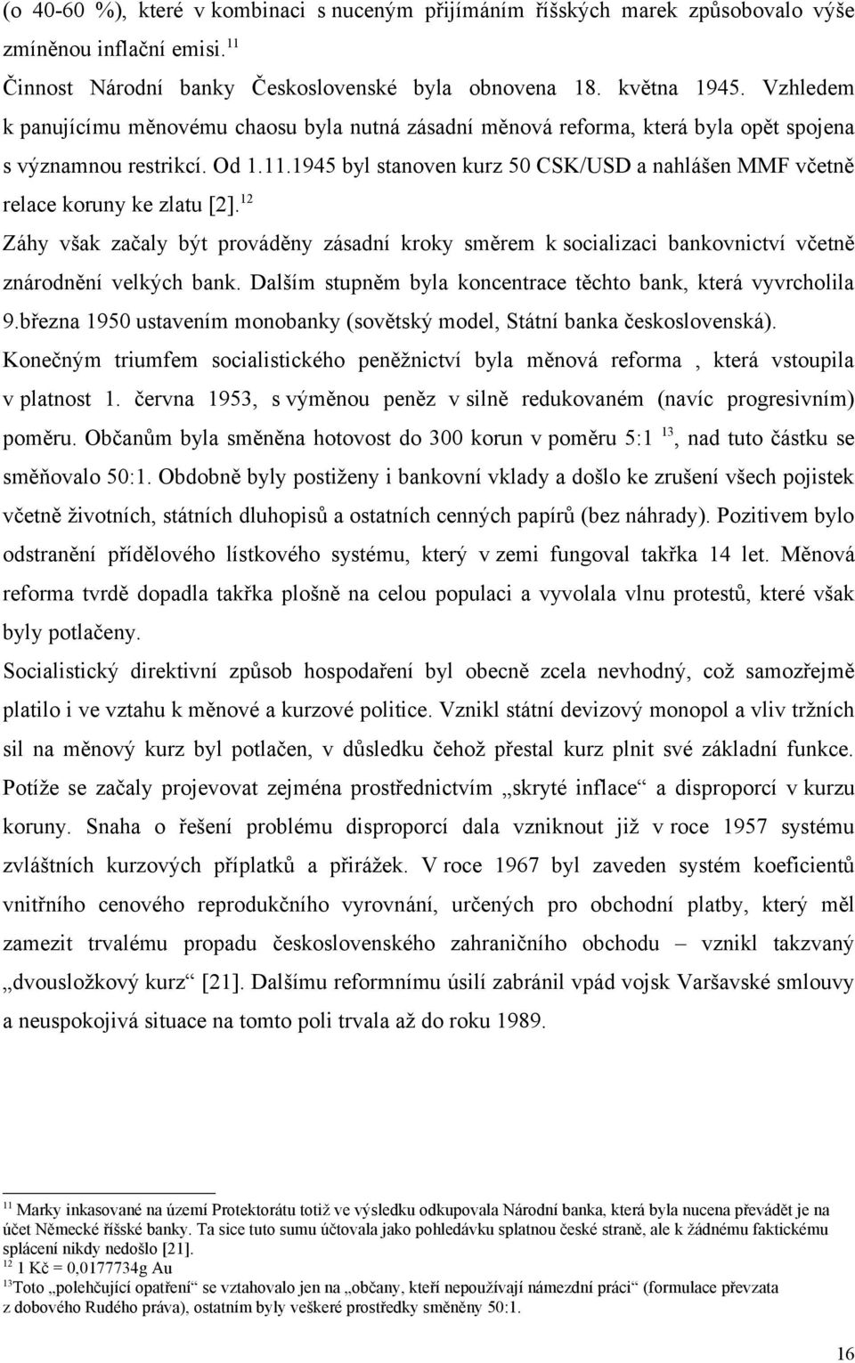 1945 byl stanoven kurz 50 CSK/USD a nahlášen MMF včetně relace koruny ke zlatu [2]. 12 Záhy však začaly být prováděny zásadní kroky směrem k socializaci bankovnictví včetně znárodnění velkých bank.