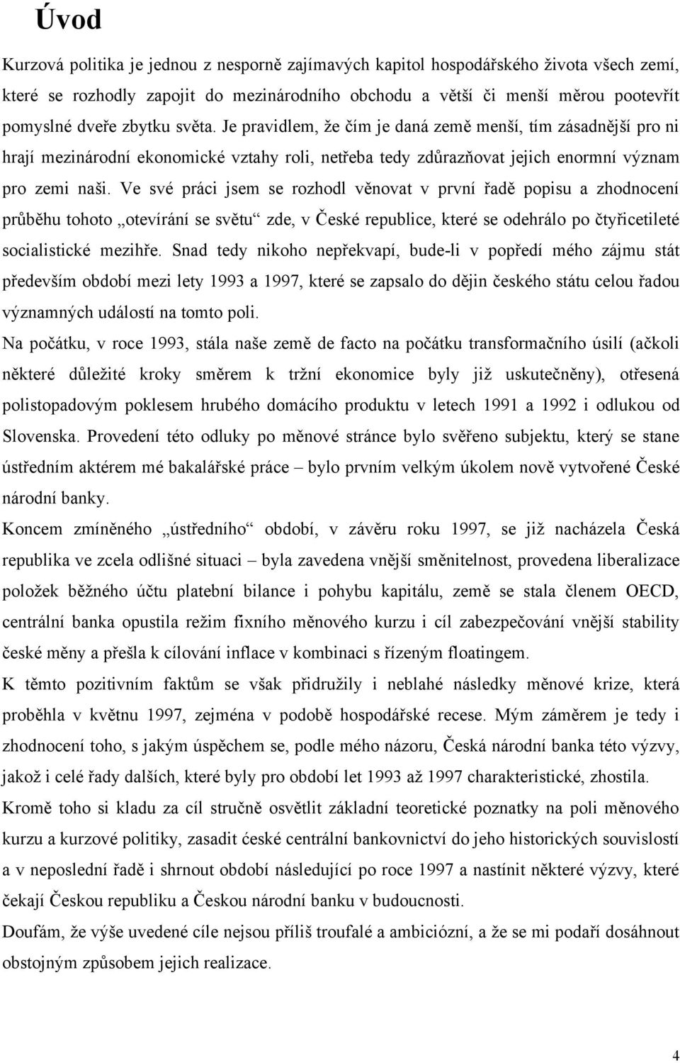 Ve své práci jsem se rozhodl věnovat v první řadě popisu a zhodnocení průběhu tohoto otevírání se světu zde, v České republice, které se odehrálo po čtyřicetileté socialistické mezihře.