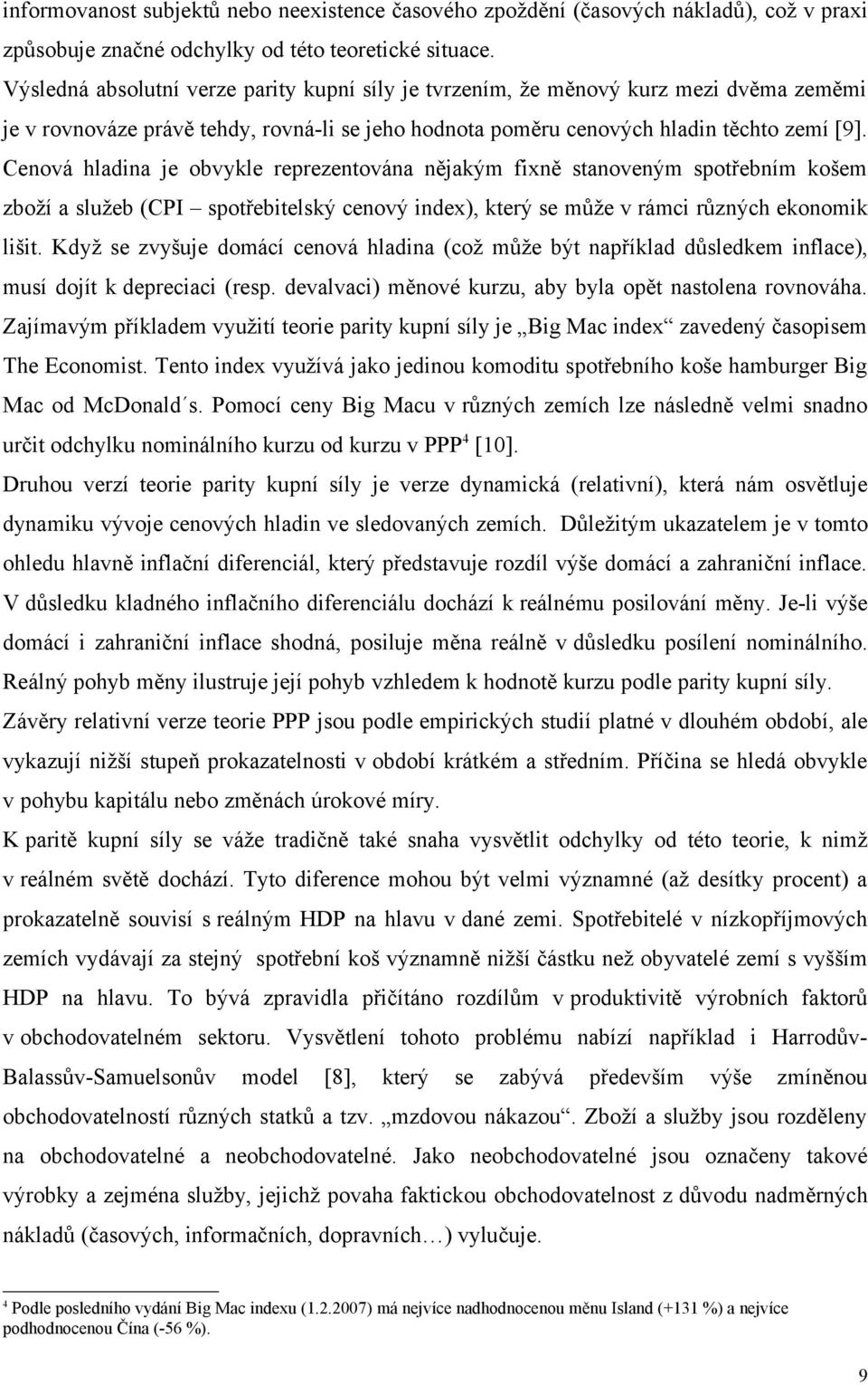 Cenová hladina je obvykle reprezentována nějakým fixně stanoveným spotřebním košem zboží a služeb (CPI spotřebitelský cenový index), který se může v rámci různých ekonomik lišit.