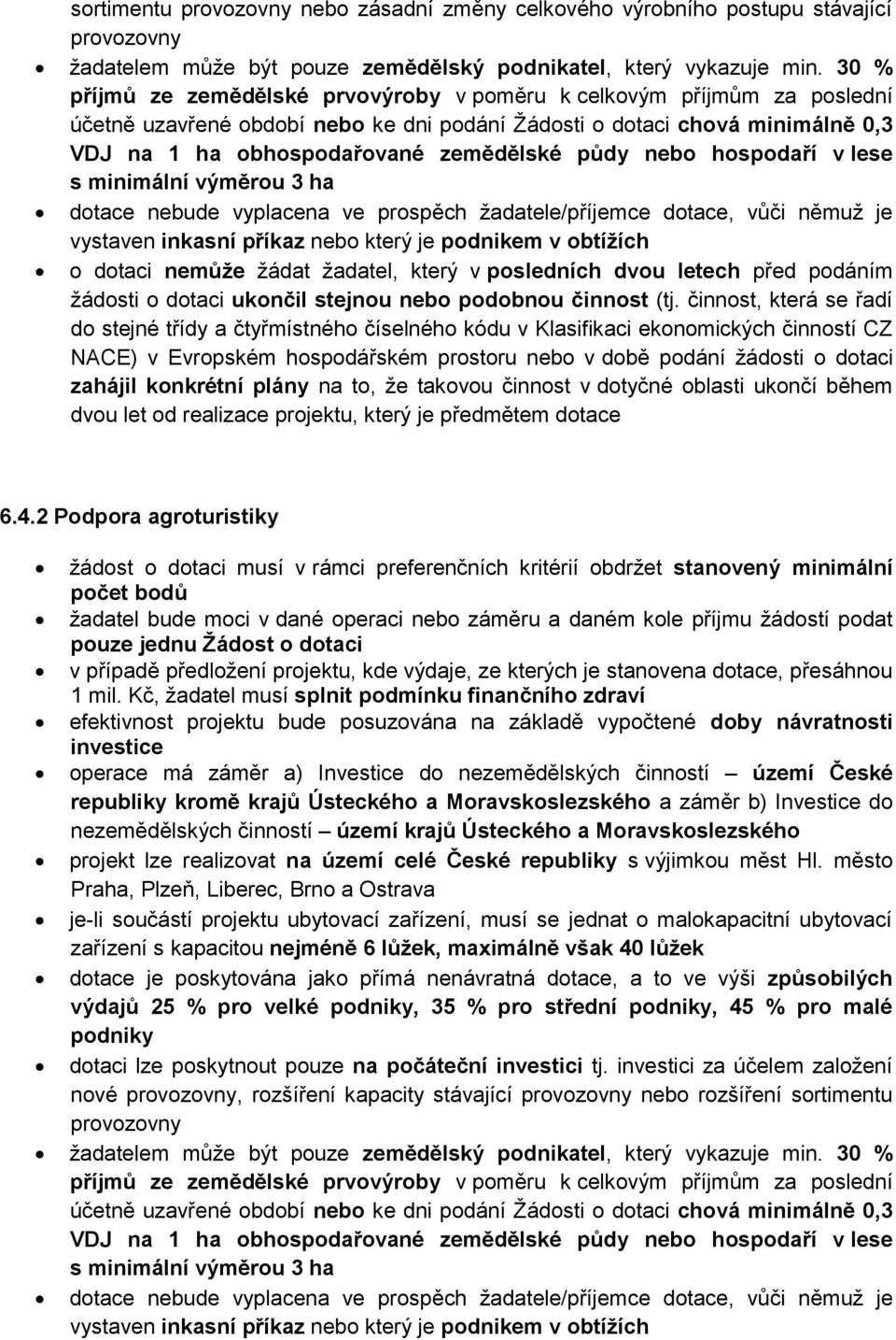 nebo hospodaří v lese s minimální výměrou 3 ha dotace nebude vyplacena ve prospěch žadatele/příjemce dotace, vůči němuž je vystaven inkasní příkaz nebo který je podnikem v obtížích o dotaci nemůže