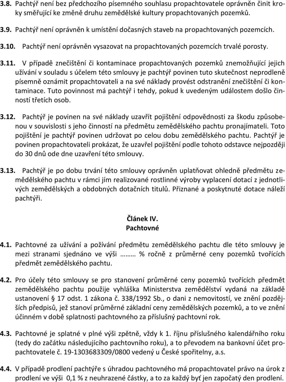 V případě znečištění či kontaminace propachtovaných pozemků znemožňující jejich užívání v souladu s účelem této smlouvy je pachtýř povinen tuto skutečnost neprodleně písemně oznámit propachtovateli a
