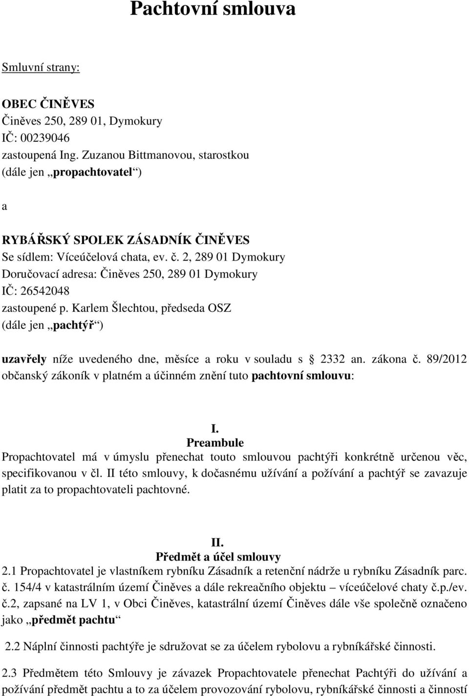 2, 289 01 Dymokury Doručovací adresa: Činěves 250, 289 01 Dymokury IČ: 26542048 zastoupené p.