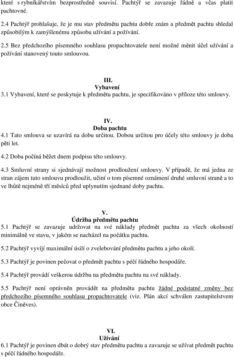5 Bez předchozího písemného souhlasu propachtovatele není možné měnit účel užívání a požívání stanovený touto smlouvou. III. Vybavení 3.