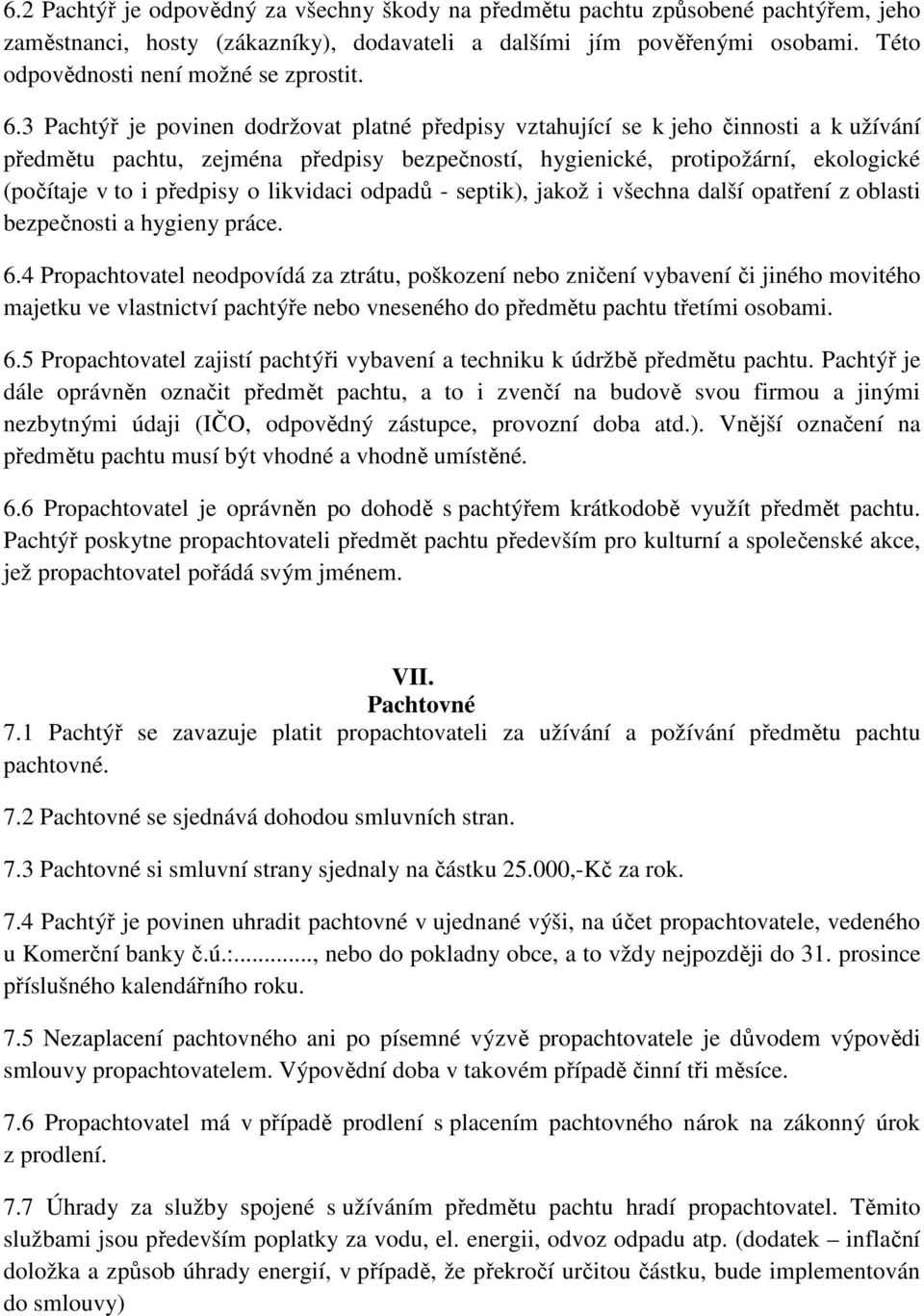 3 Pachtýř je povinen dodržovat platné předpisy vztahující se k jeho činnosti a k užívání předmětu pachtu, zejména předpisy bezpečností, hygienické, protipožární, ekologické (počítaje v to i předpisy
