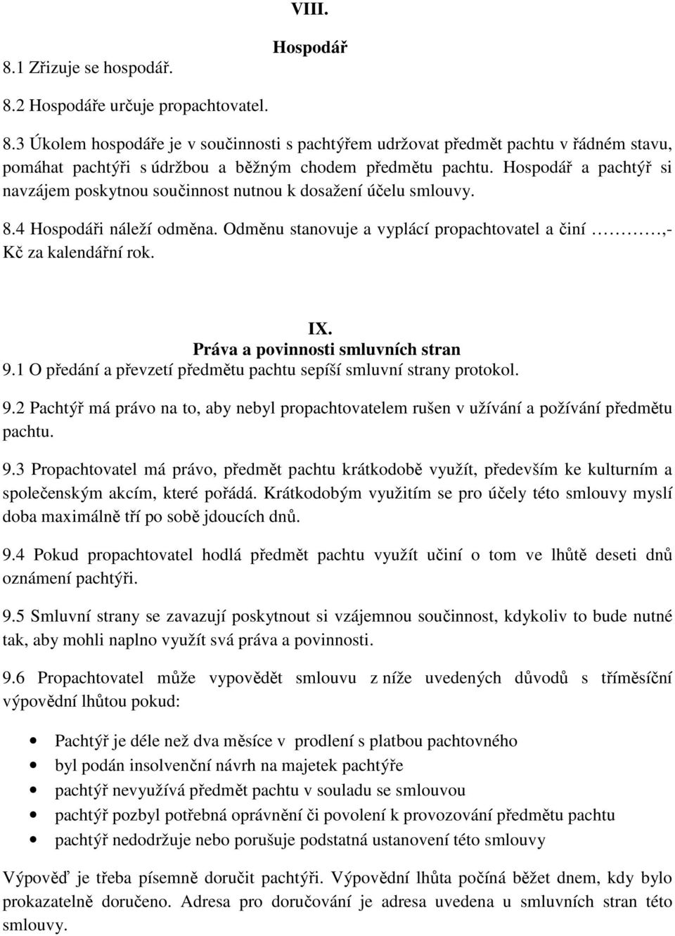Práva a povinnosti smluvních stran 9.1 O předání a převzetí předmětu pachtu sepíší smluvní strany protokol. 9.2 Pachtýř má právo na to, aby nebyl propachtovatelem rušen v užívání a požívání předmětu pachtu.