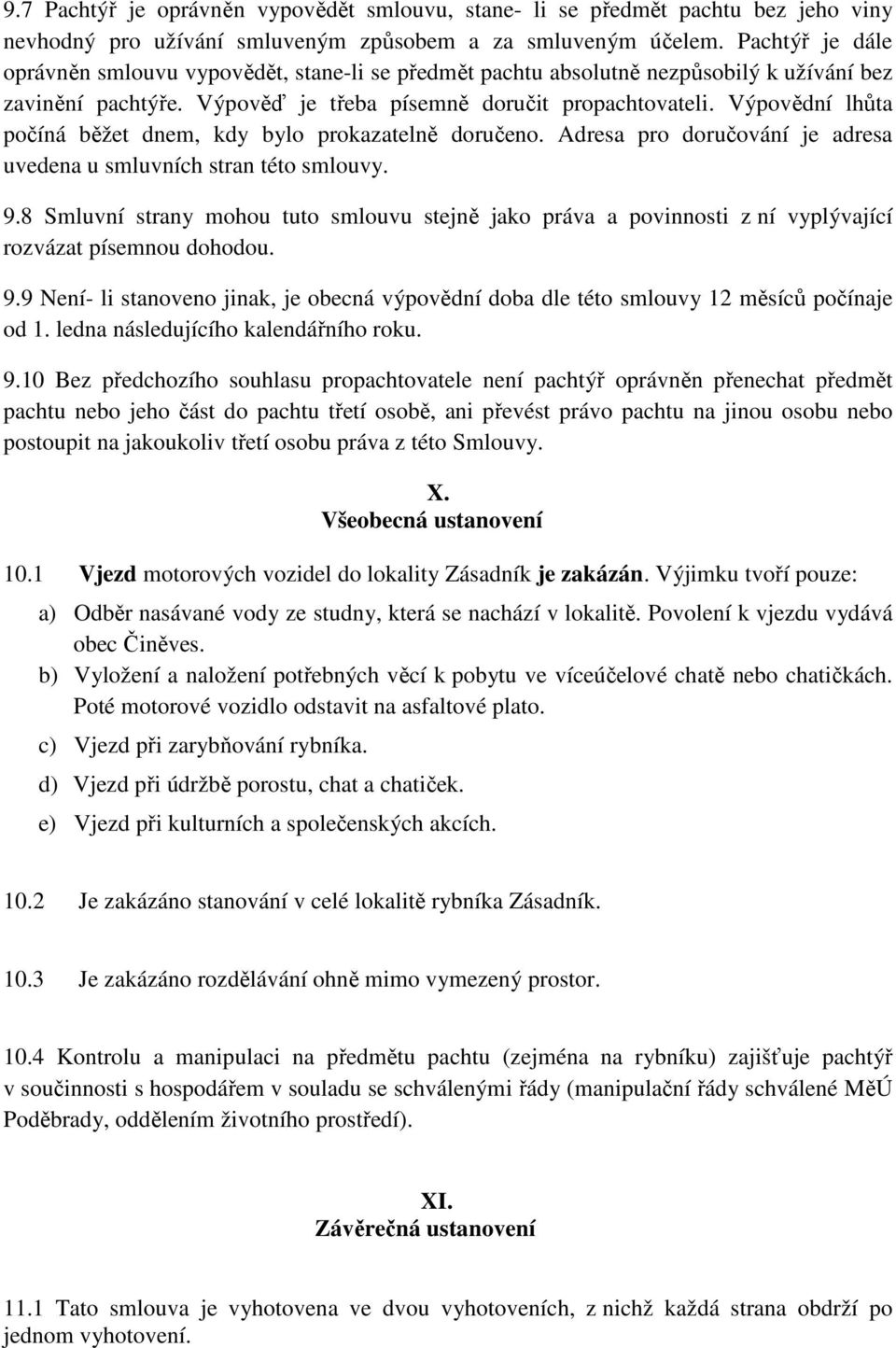 Výpovědní lhůta počíná běžet dnem, kdy bylo prokazatelně doručeno. Adresa pro doručování je adresa uvedena u smluvních stran této smlouvy. 9.