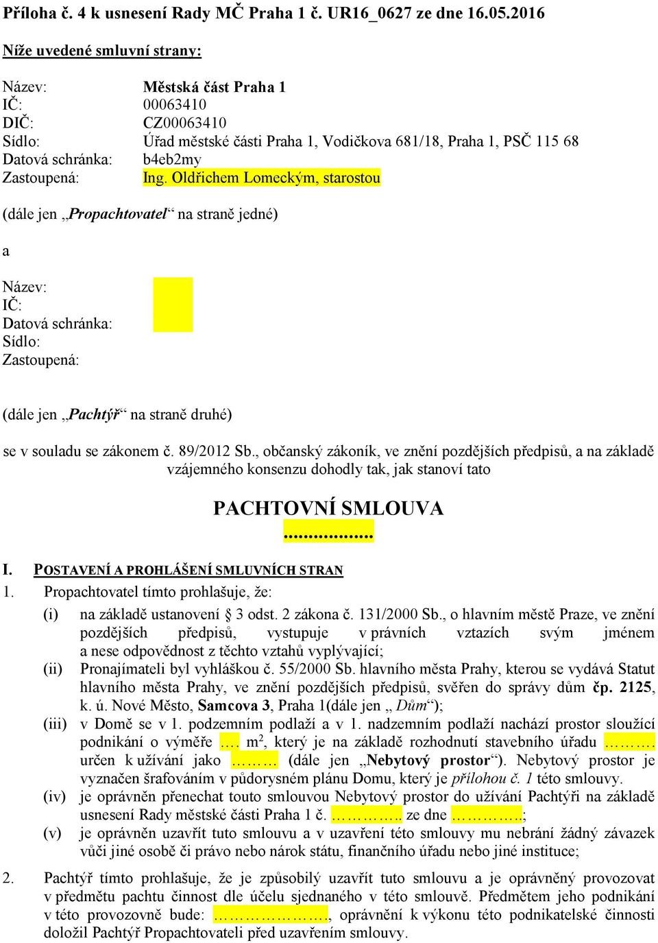 Zastoupená: Ing. Oldřichem Lomeckým, starostou (dále jen Propachtovatel na straně jedné) a Název: IČ: Datová schránka: Sídlo: Zastoupená: (dále jen Pachtýř na straně druhé) se v souladu se zákonem č.