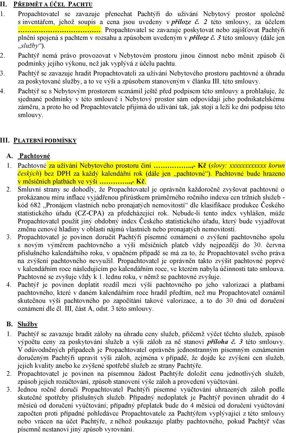 Pachtýř nemá právo provozovat v Nebytovém prostoru jinou činnost nebo měnit způsob či podmínky jejího výkonu, než jak vyplývá z účelu pachtu. 3.