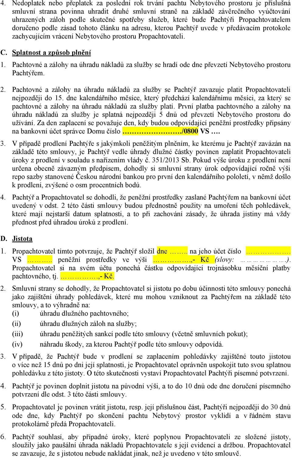 Propachtovateli. C. Splatnost a způsob plnění 1. Pachtovné a zálohy na úhradu nákladů za služby se hradí ode dne převzetí Nebytového prostoru Pachtýřem. 2.