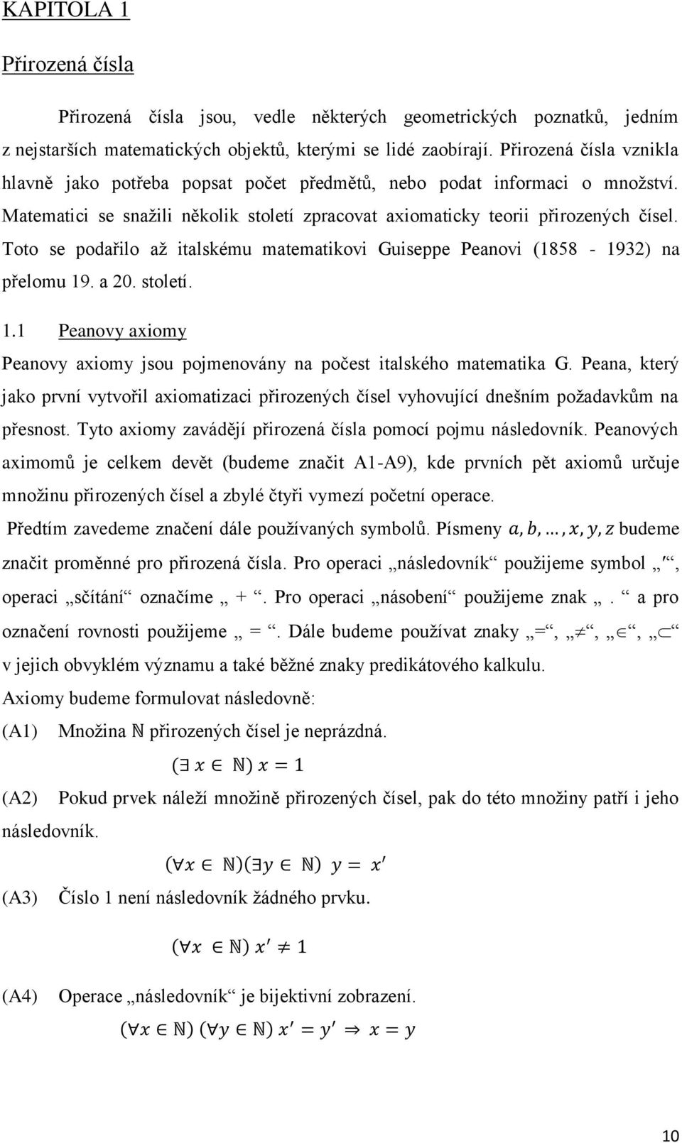 Toto se podařilo až italskému matematikovi Guiseppe Peanovi (1858-1932) na přelomu 19. a 20. století. 1.1 Peanovy axiomy Peanovy axiomy jsou pojmenovány na počest italského matematika G.