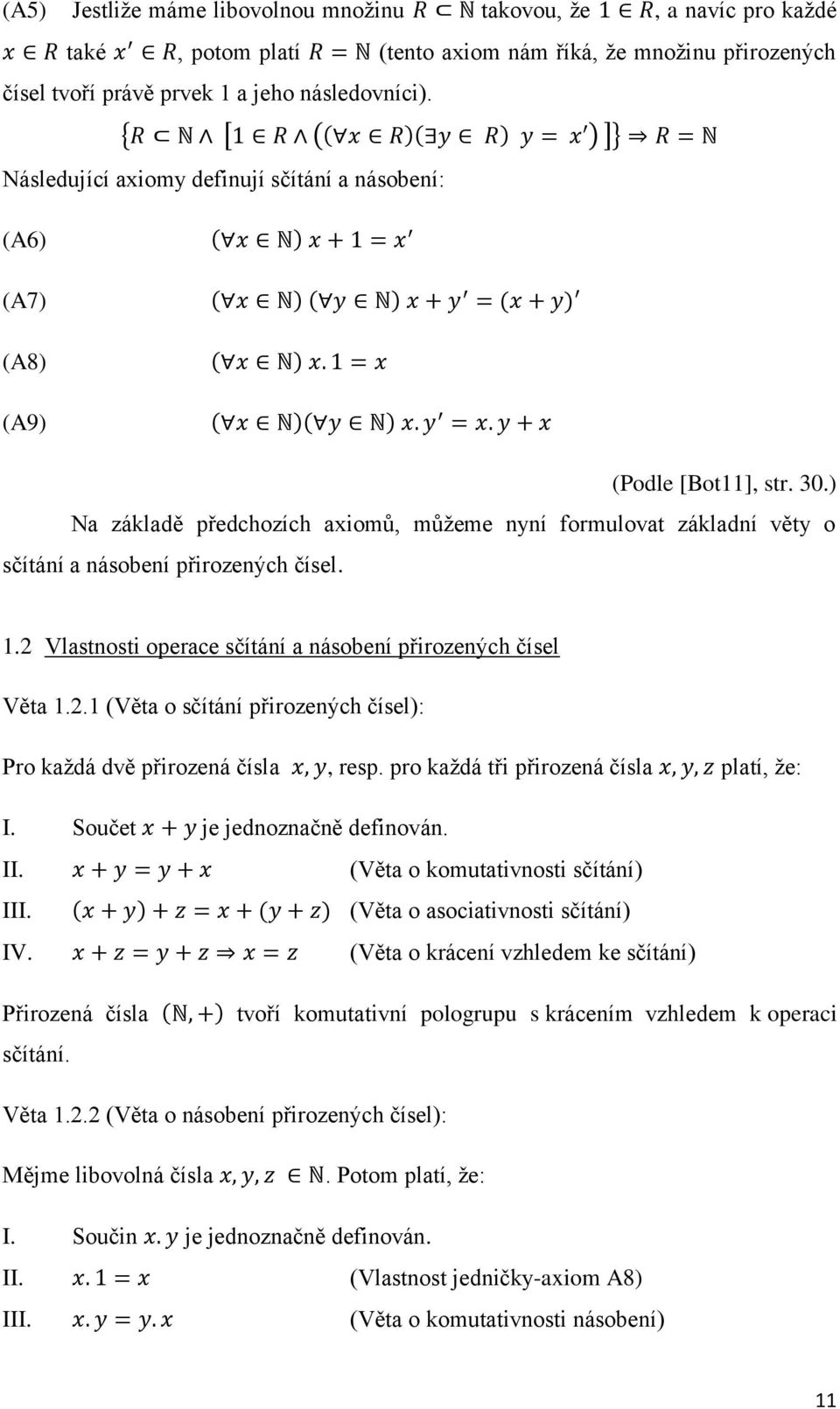 ) Na základě předchozích axiomů, můžeme nyní formulovat základní věty o sčítání a násobení přirozených čísel. 1.2 Vlastnosti operace sčítání a násobení přirozených čísel Věta 1.2.1 (Věta o sčítání přirozených čísel): Pro každá dvě přirozená čísla, resp.